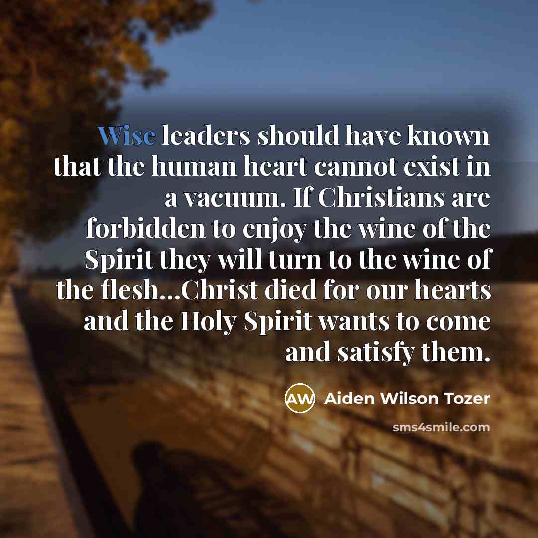 “Wise leaders should have known that the human heart cannot…” quote by Aiden Wilson Tozer