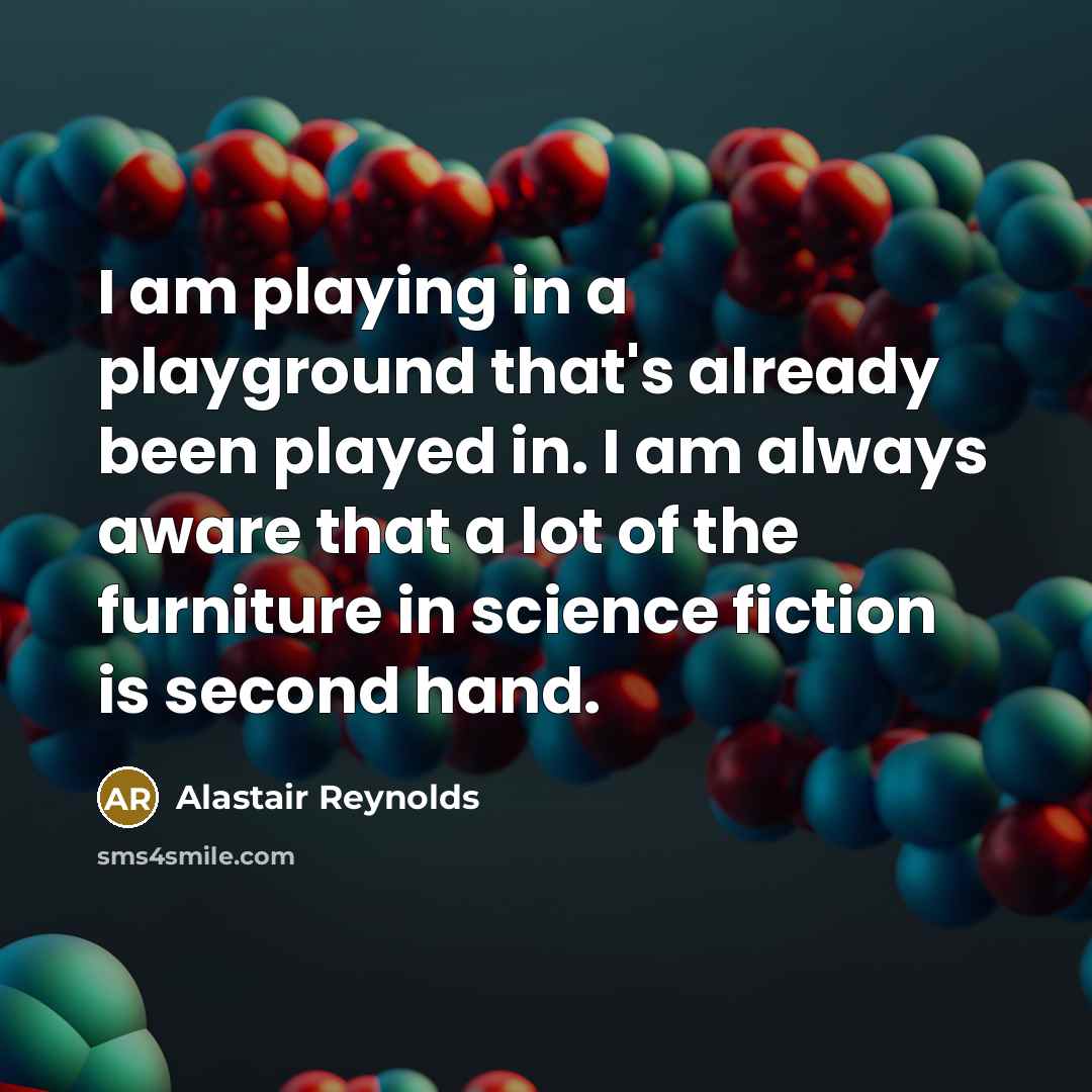 “I am playing in a playground that's already been played…” quote by Alastair Reynolds