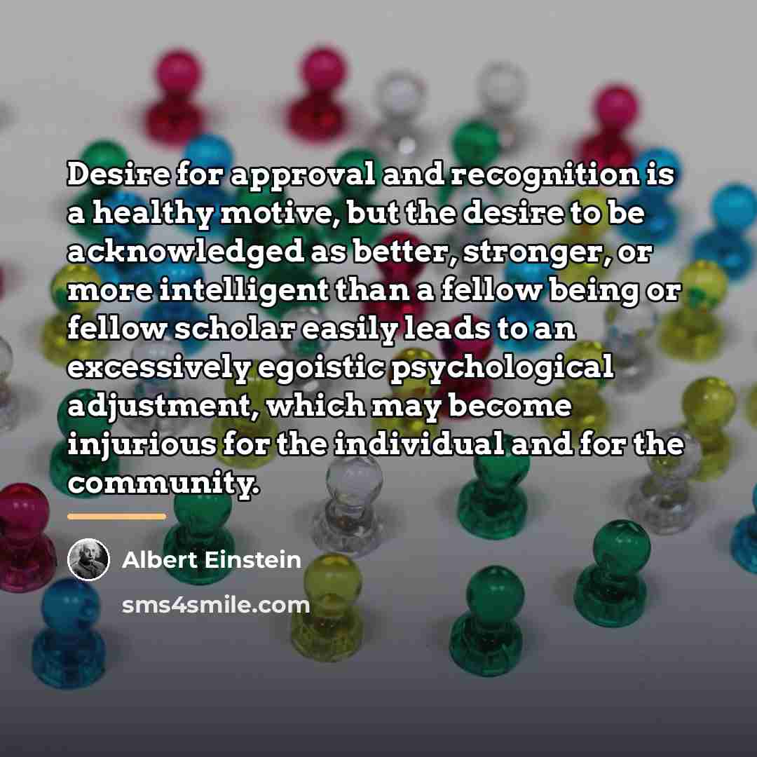 “Desire for approval and recognition is a healthy motive, but…” quote by Albert Einstein