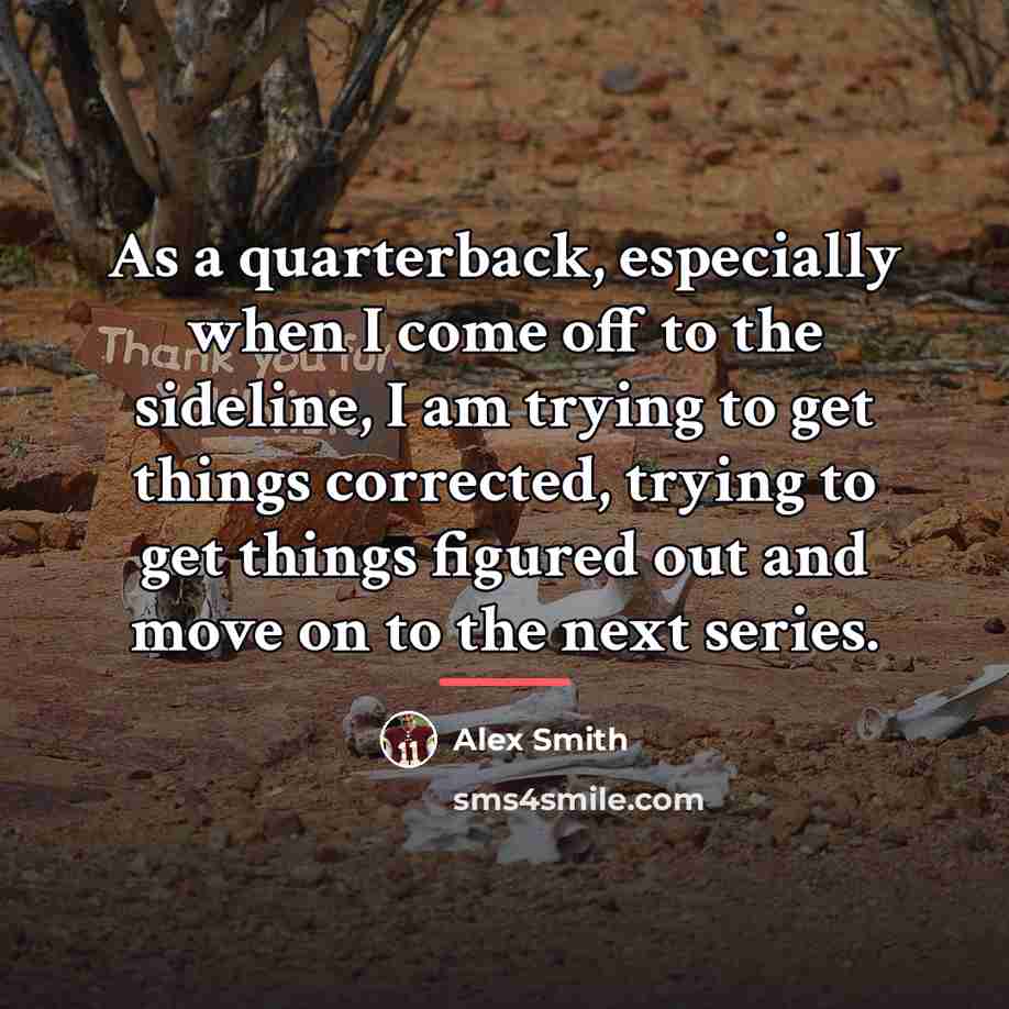 “As a quarterback, especially when I come off to the…” quote by Alex Smith