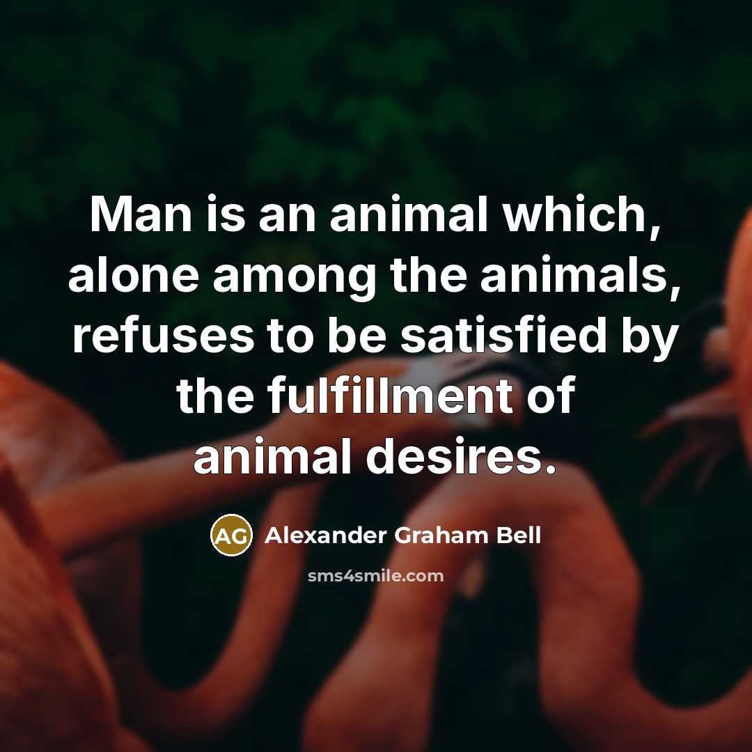 “Man is an animal which, alone among the animals, refuses…” quote by Alexander Graham Bell
