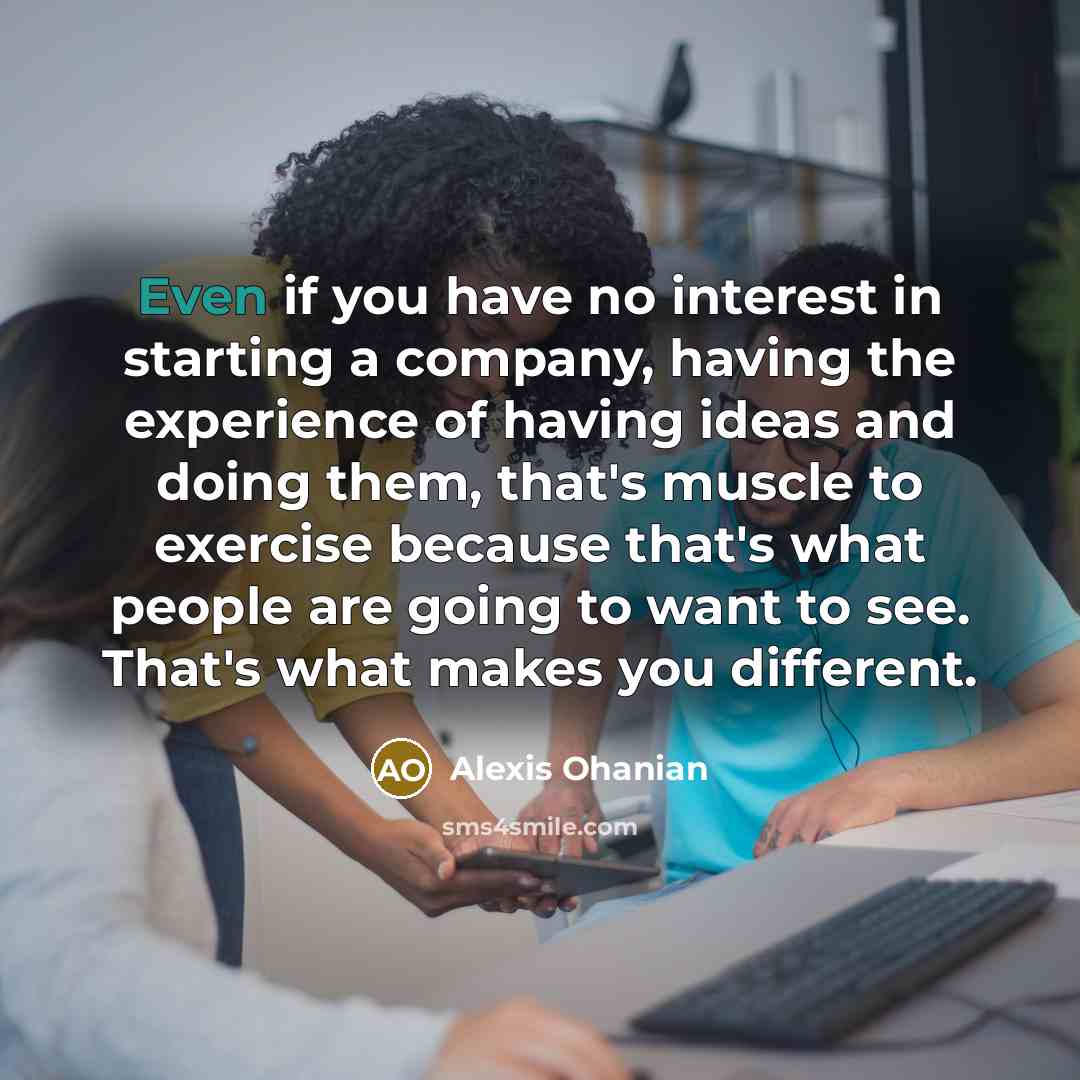 “Even if you have no interest in starting a company,…” quote by Alexis Ohanian