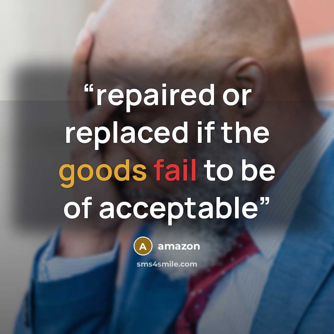 “repaired or replaced if the goods fail to be of acceptable” quote by Amazon