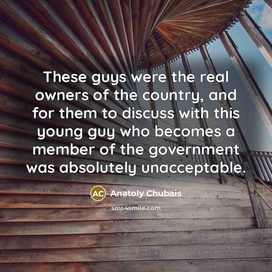 “These guys were the real owners of the country, and…” quote by Anatoly Chubais