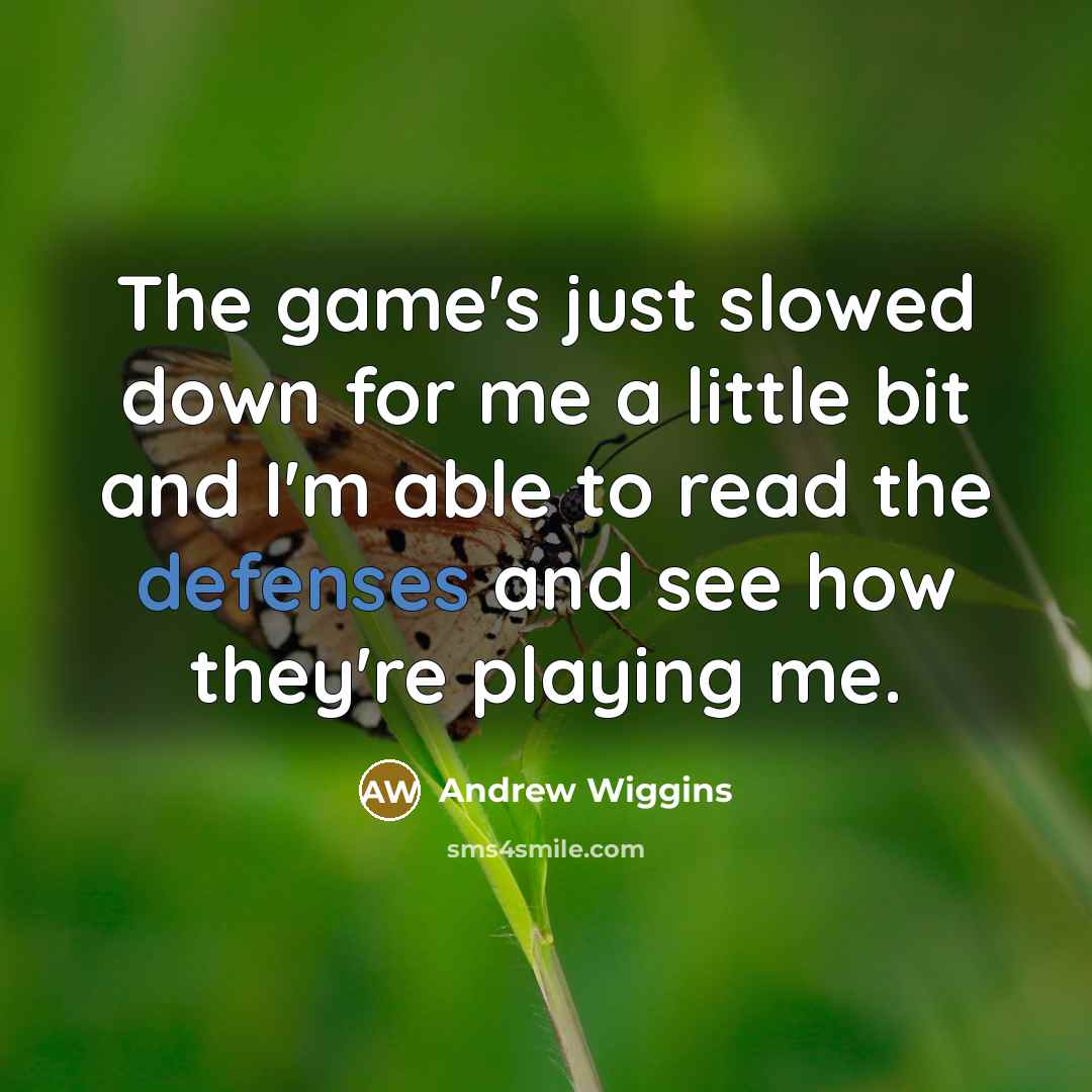 “The game's just slowed down for me a little bit and I'm able to read the defenses and see how they're playing me.” quote by Andrew Wiggins