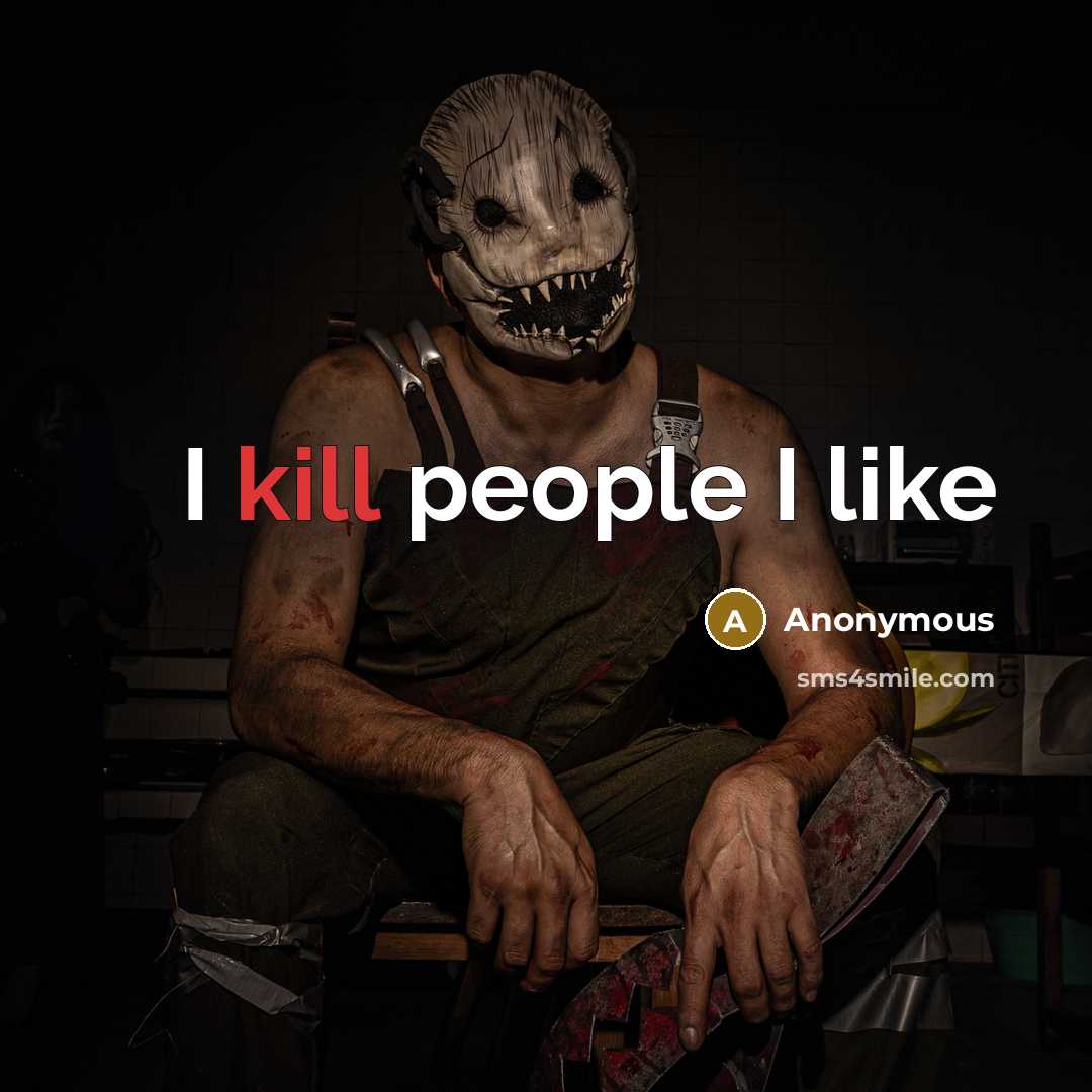 “I kill people I like” quote by Anonymous