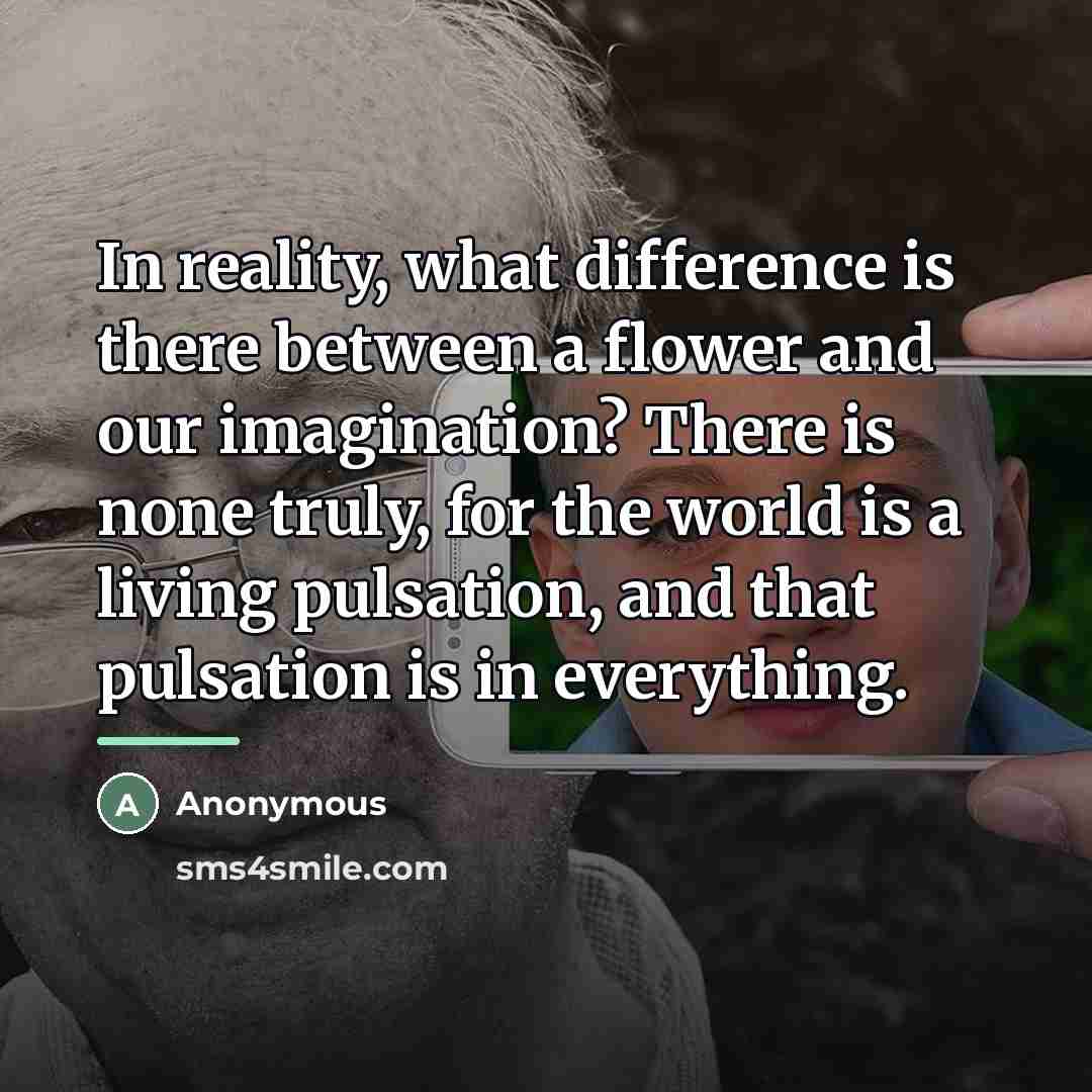 “In reality, what difference is there between a flower and…” quote by Anonymous