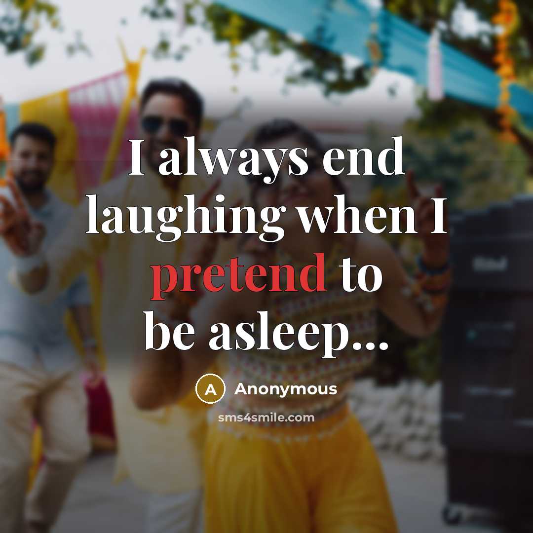 “I always end laughing when I pretend to be asleep...…” quote by Anonymous
