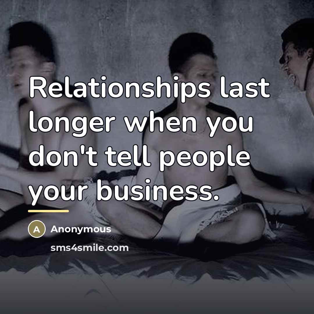 “Relationships last longer when you don't tell people your business.…” quote by Anonymous