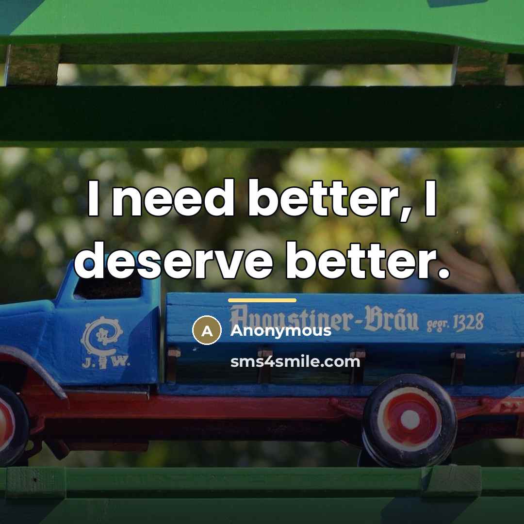 “I need better, I deserve better.…” quote by Anonymous