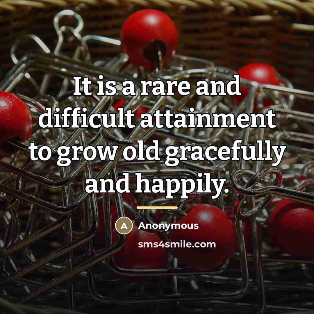 “It is a rare and difficult attainment to grow old…” quote by Anonymous