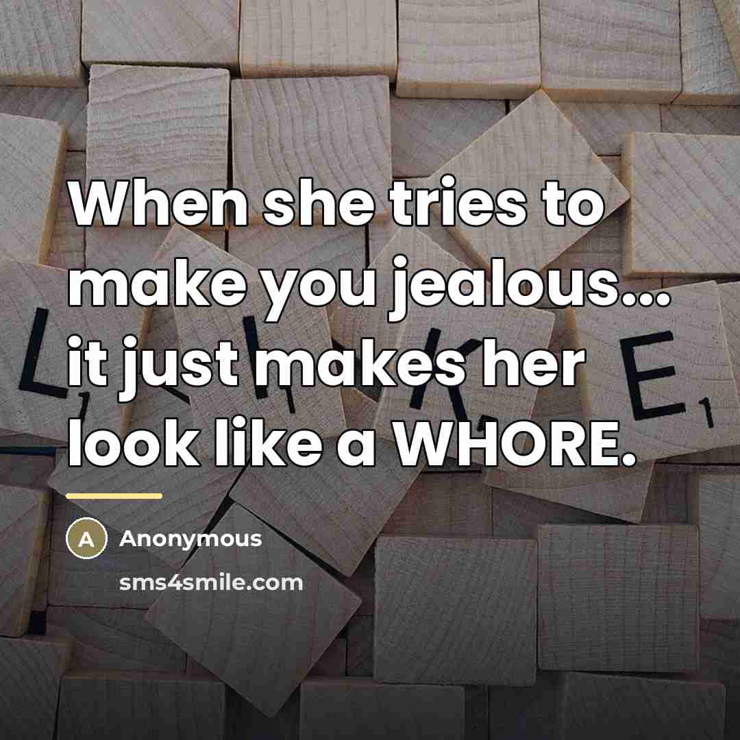 “When she tries to make you jealous... it just makes…” quote by Anonymous