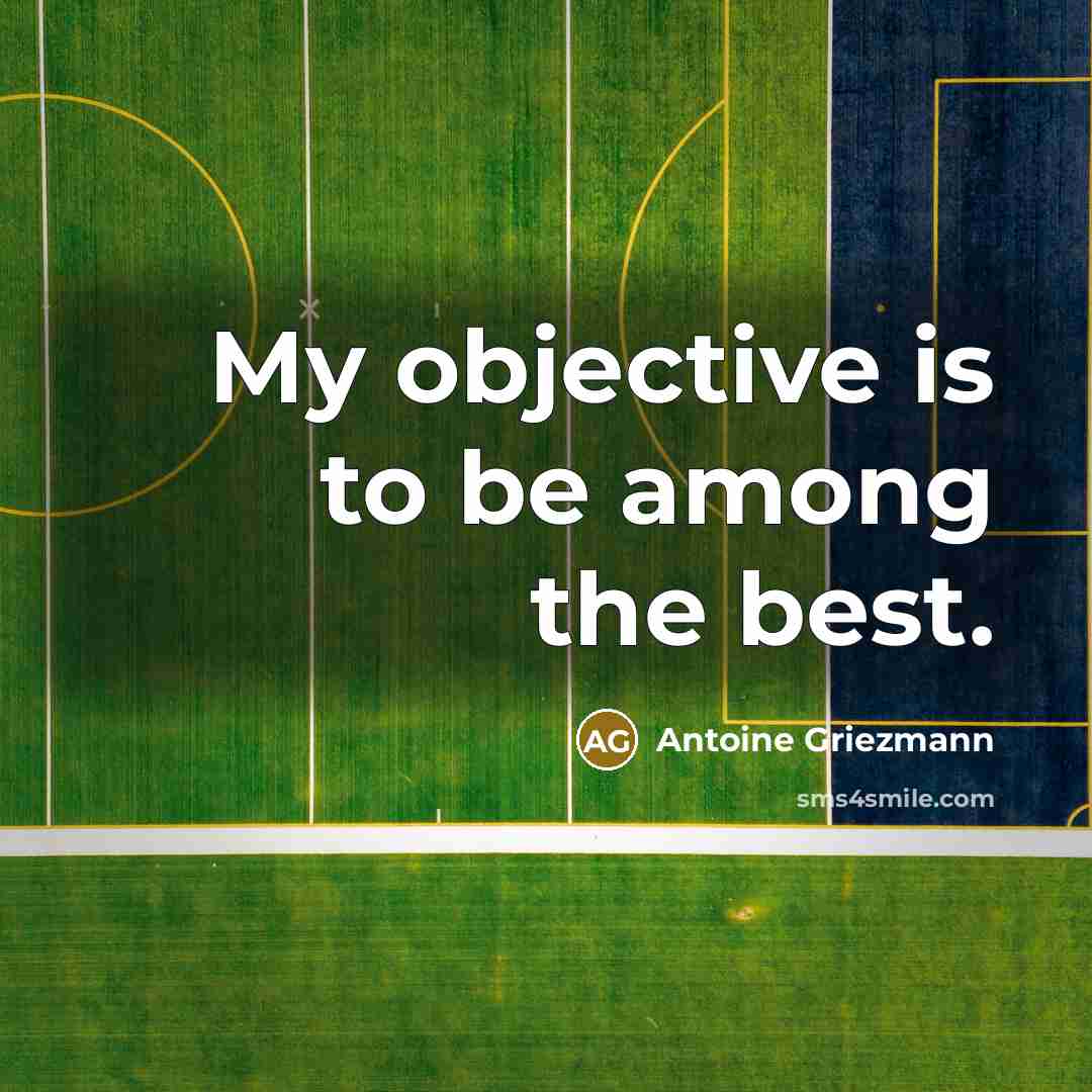 “My objective is to be among the best.…” quote by Antoine Griezmann