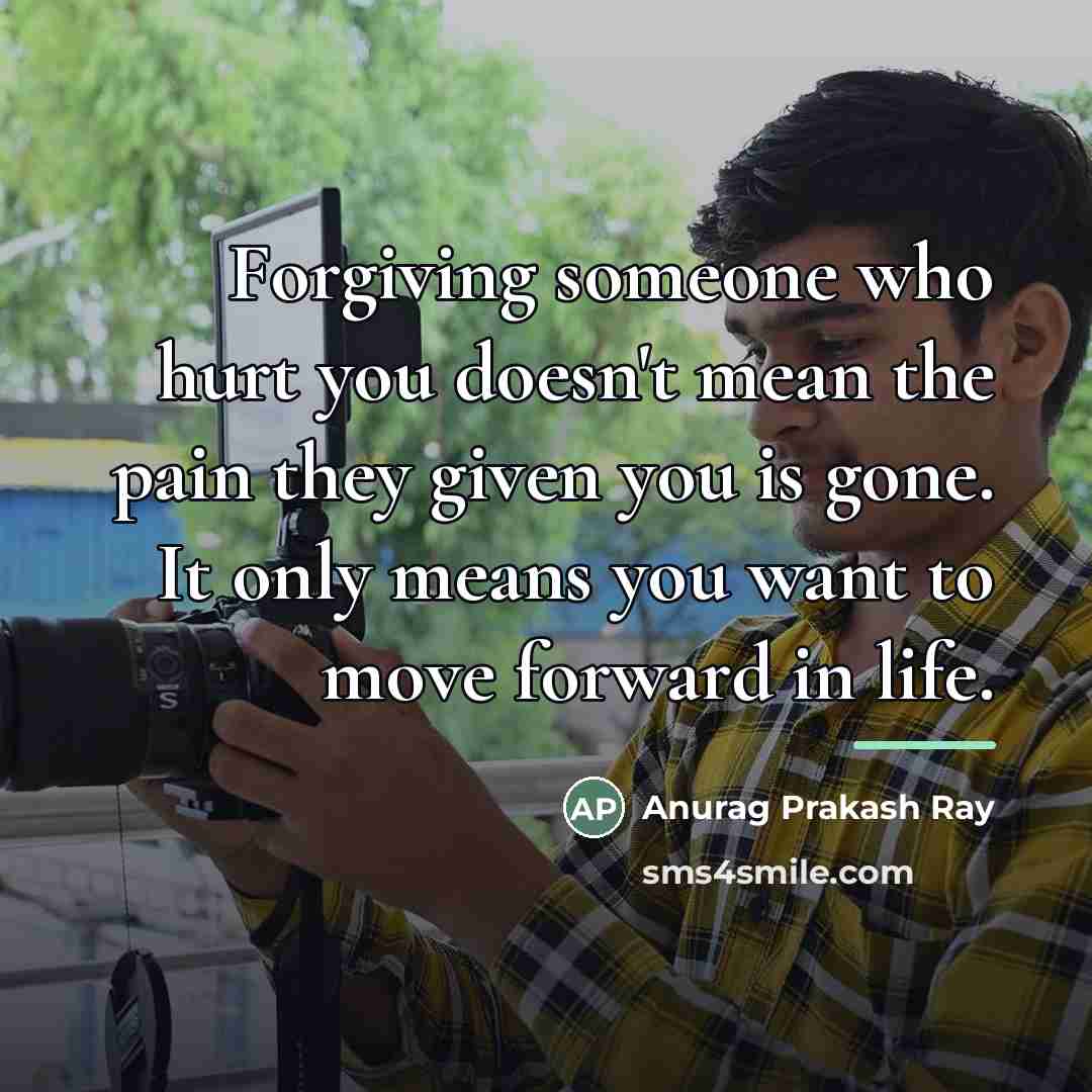“Forgiving someone who hurt you doesn't mean the pain they…” quote by Anurag Prakash Ray