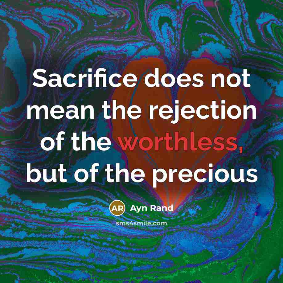 “Sacrifice does not mean the rejection of the worthless, but…” quote by Ayn Rand