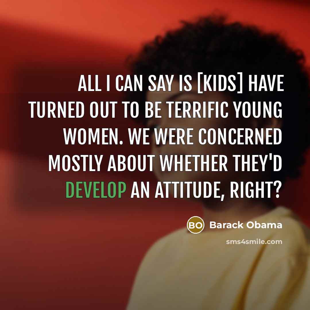 “All I can say is [kids] have turned out to…” quote by Barack Obama