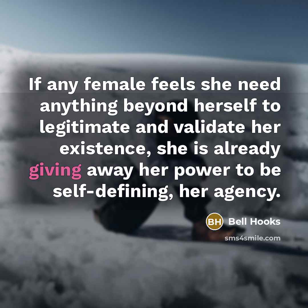 “If any female feels she need anything beyond herself to…” quote by Bell Hooks