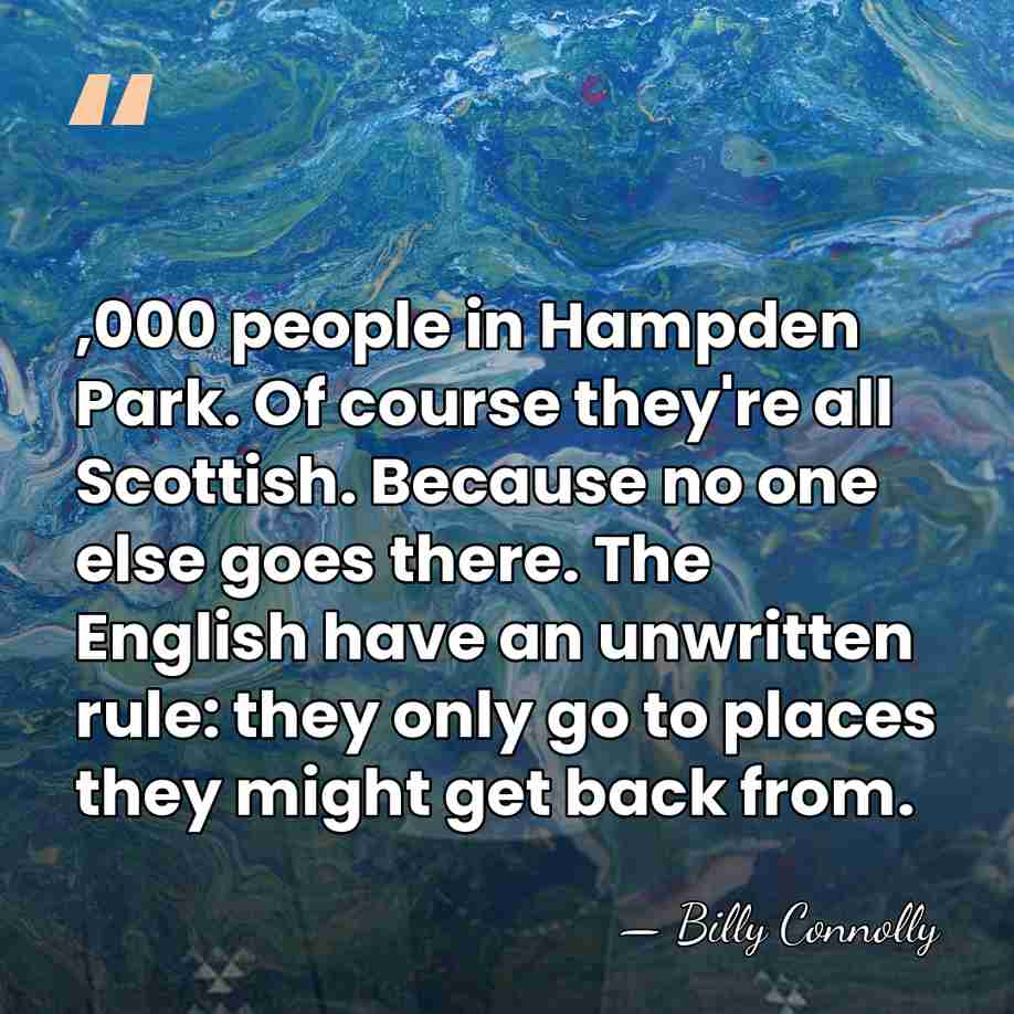 ,000 people in Hampden Park. Of course they're all Scottish. Because no&hellip; - Billy Connolly