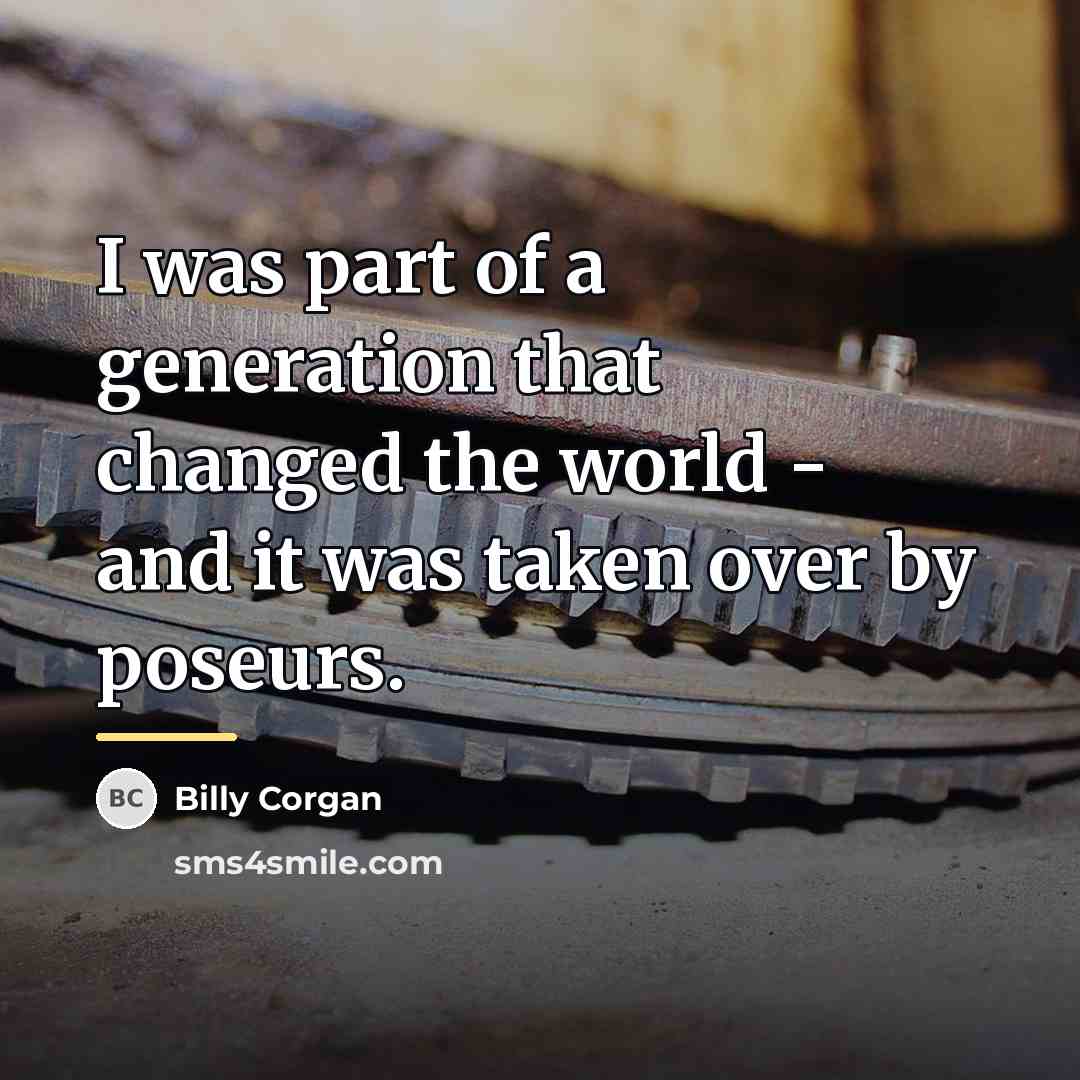 “I was part of a generation that changed the world…” quote by Billy Corgan