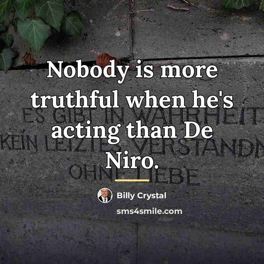 “Nobody is more truthful when he's acting than De Niro.…” quote by Billy Crystal