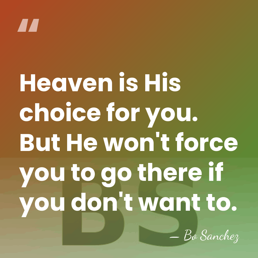 Heaven is His choice for you. But He won't force you to&hellip; - Bo Sanchez