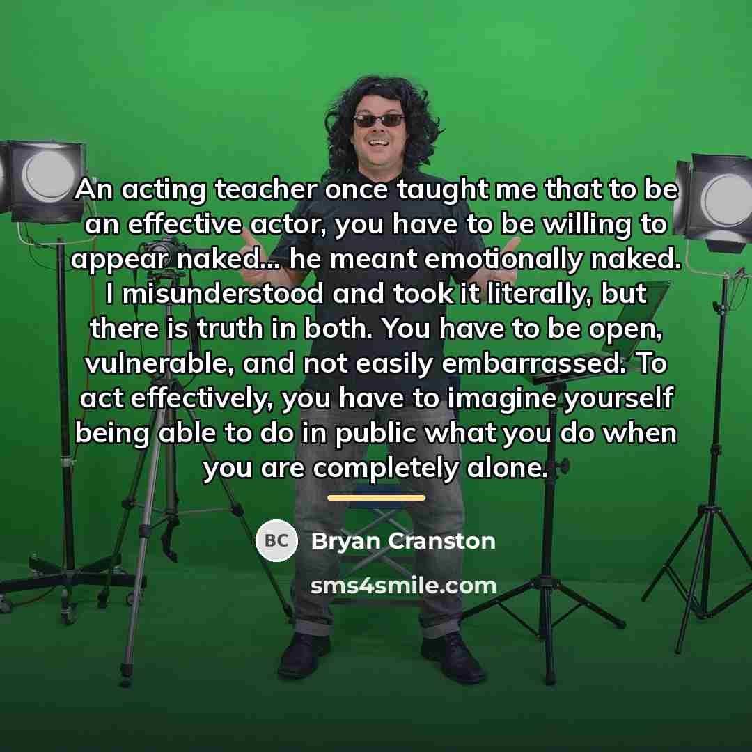 “An acting teacher once taught me that to be an…” quote by Bryan Cranston