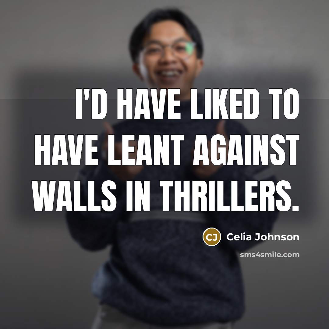 “I'd have liked to have leant against walls in thrillers.…” quote by Celia Johnson
