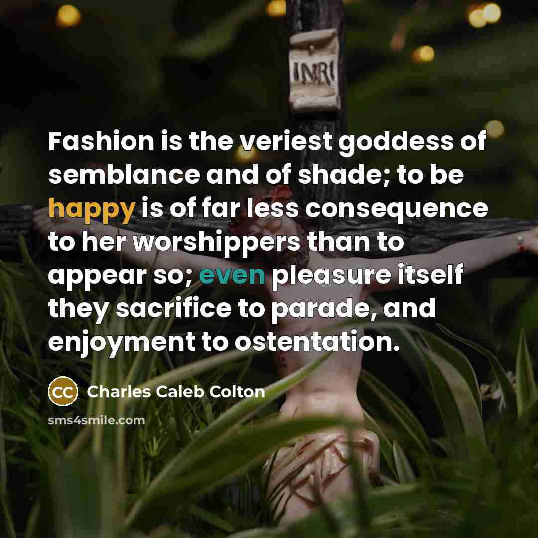 “Fashion is the veriest goddess of semblance and of shade;…” quote by Charles Caleb Colton