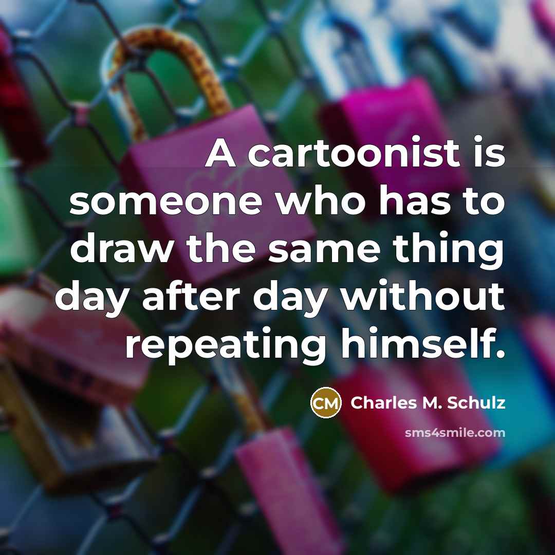“A cartoonist is someone who has to draw the same…” quote by Charles M. Schulz