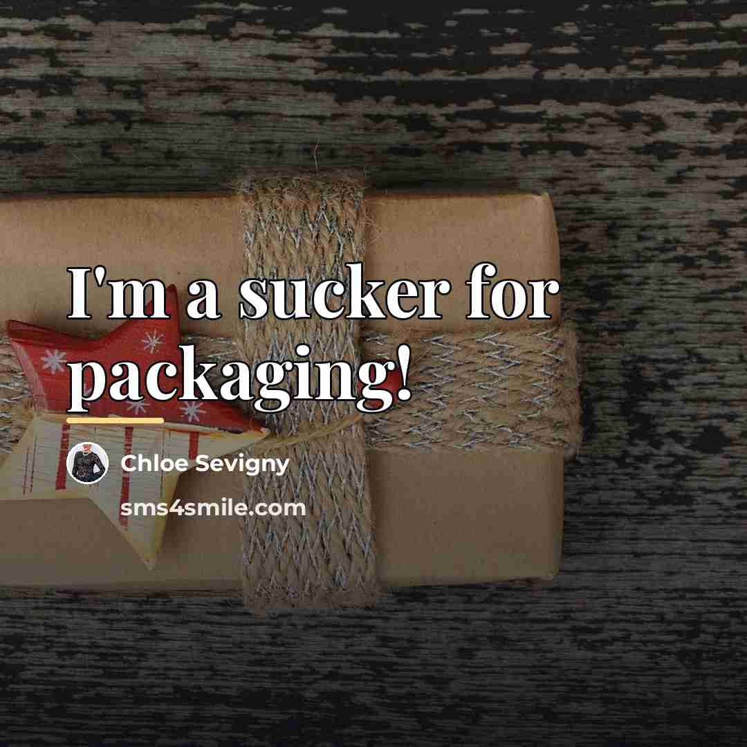 “I'm a sucker for packaging!…” quote by Chloe Sevigny