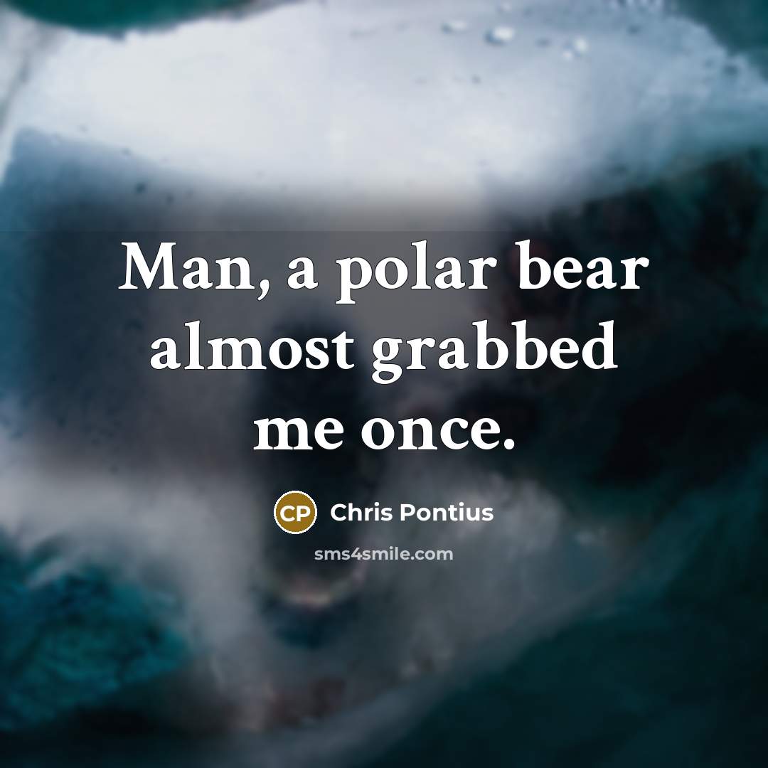 “Man, a polar bear almost grabbed me once.…” quote by Chris Pontius