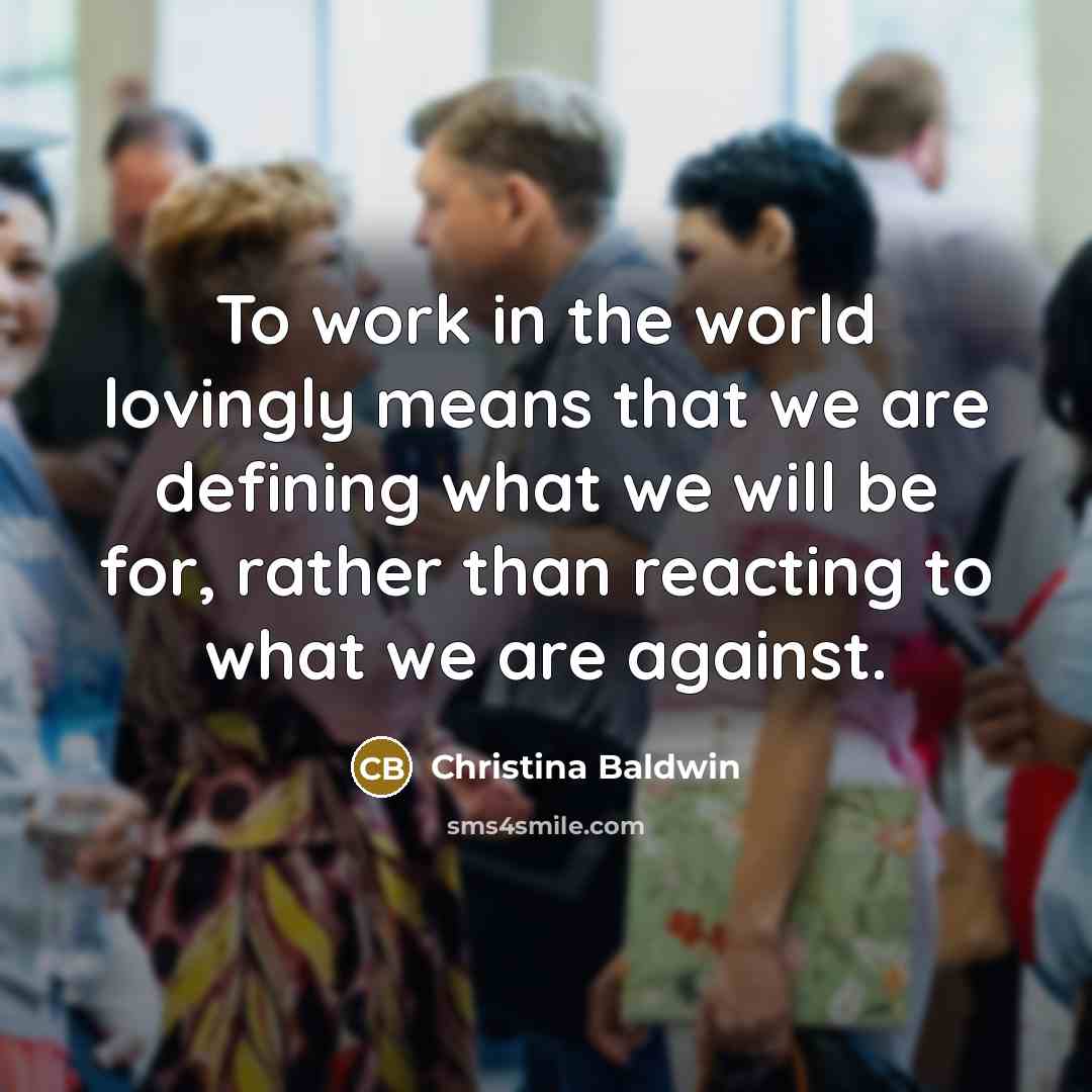 “To work in the world lovingly means that we are…” quote by Christina Baldwin