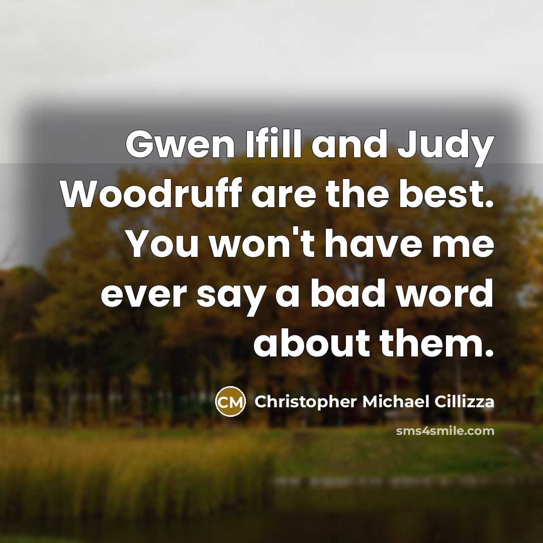 “Gwen Ifill and Judy Woodruff are the best. You won't…” quote by Christopher Michael Cillizza