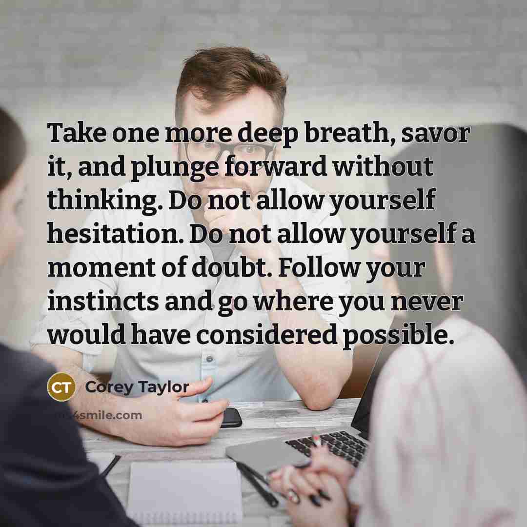 “Take one more deep breath, savor it, and plunge forward…” quote by Corey Taylor