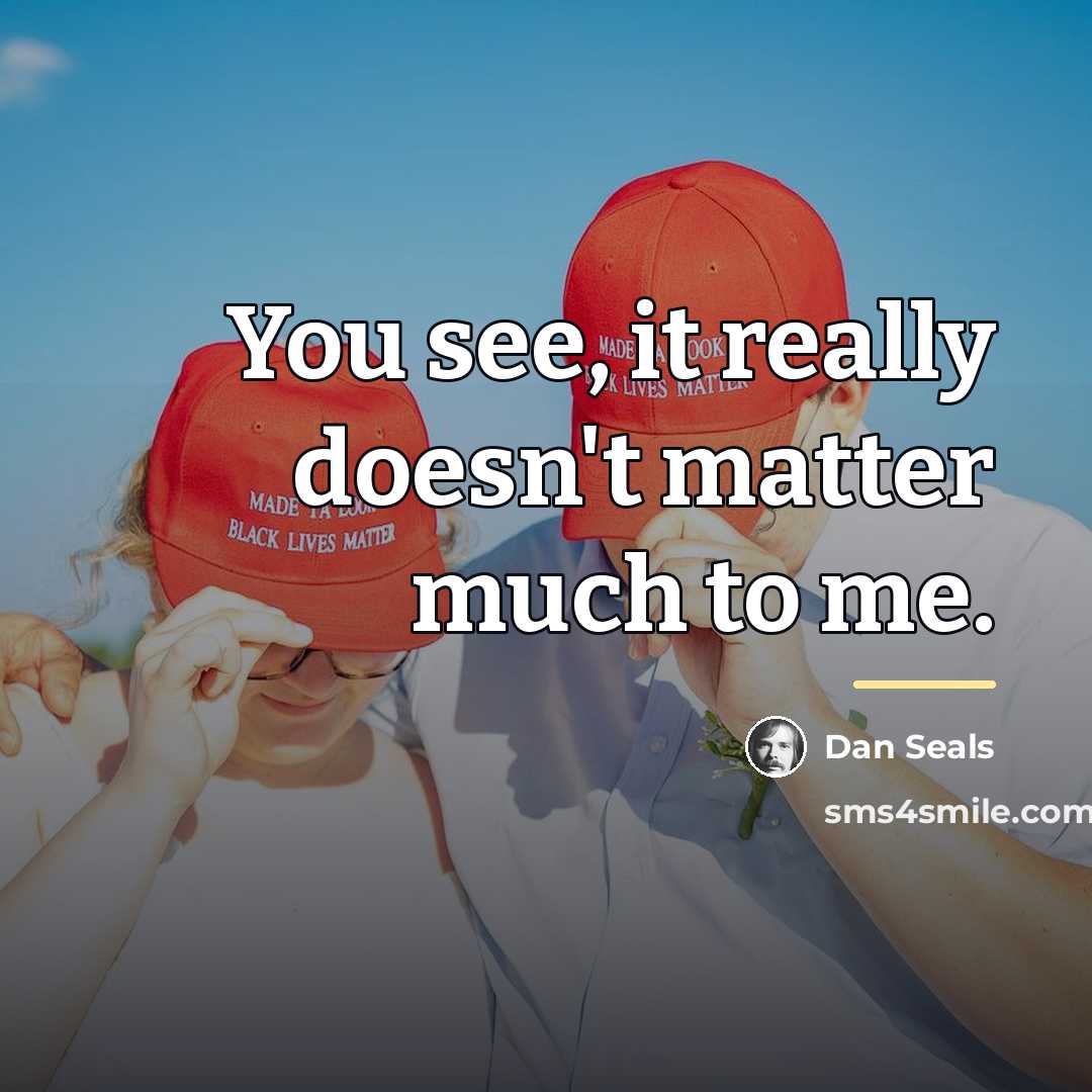 “You see, it really doesn't matter much to me.…” quote by Dan Seals