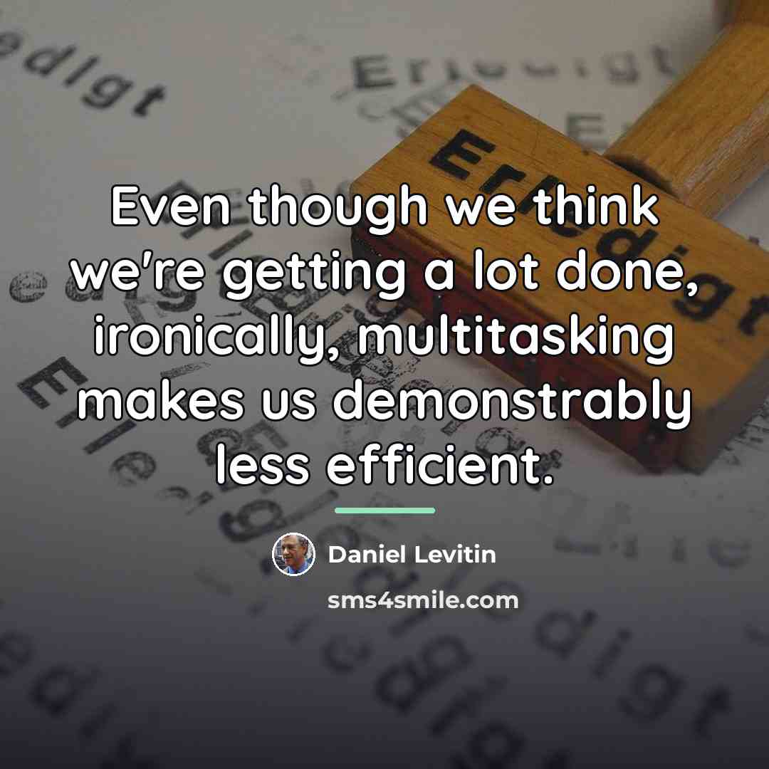 “Even though we think we're getting a lot done, ironically,…” quote by Daniel Levitin