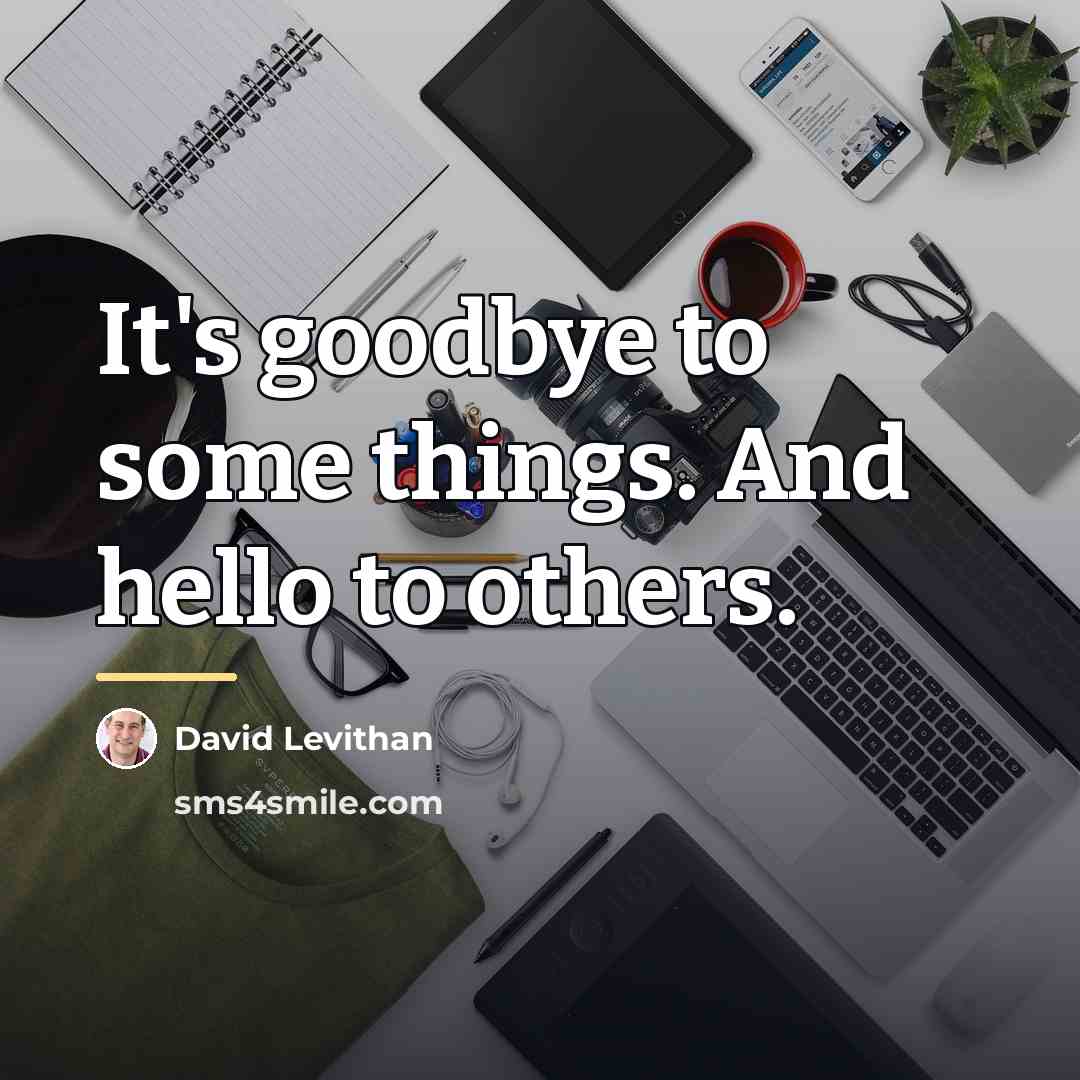 “It's goodbye to some things. And hello to others.…” quote by David Levithan