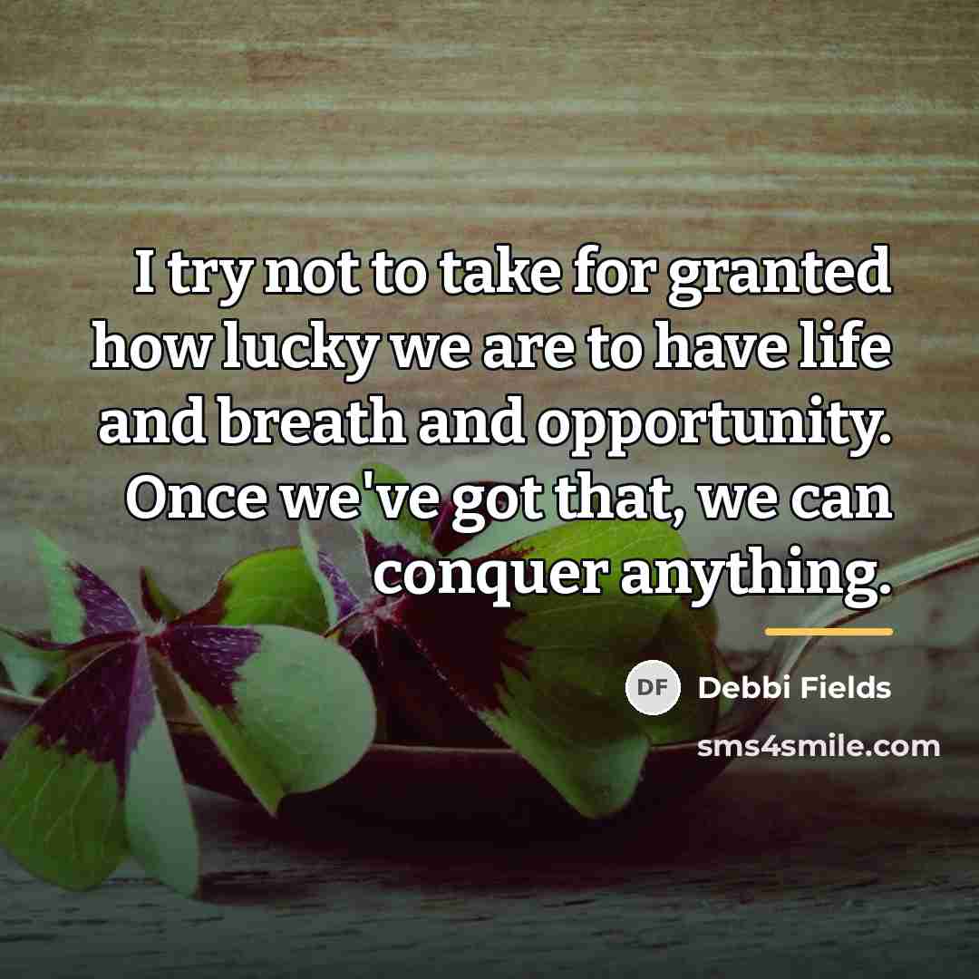 “I try not to take for granted how lucky we…” quote by Debbi Fields