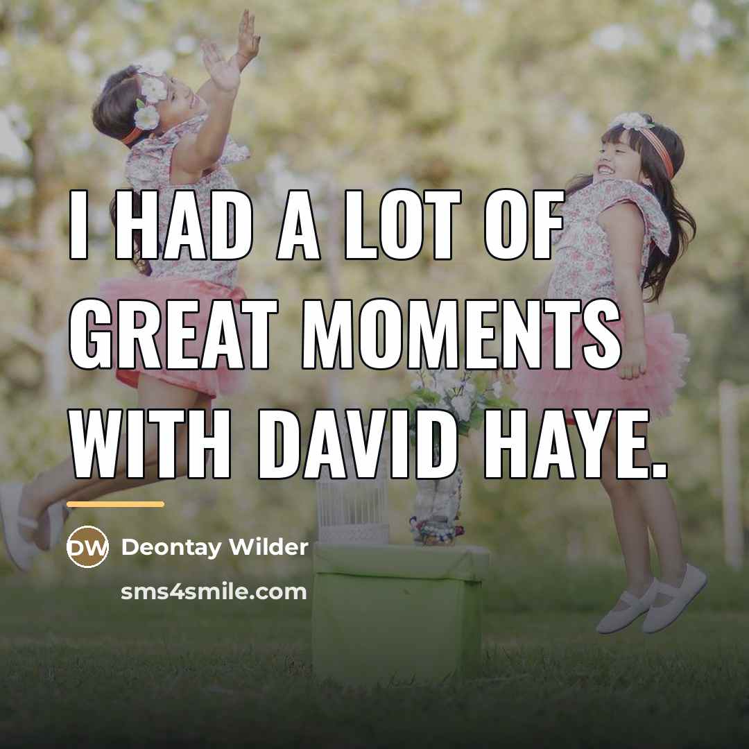 “I had a lot of great moments with David Haye.…” quote by Deontay Wilder