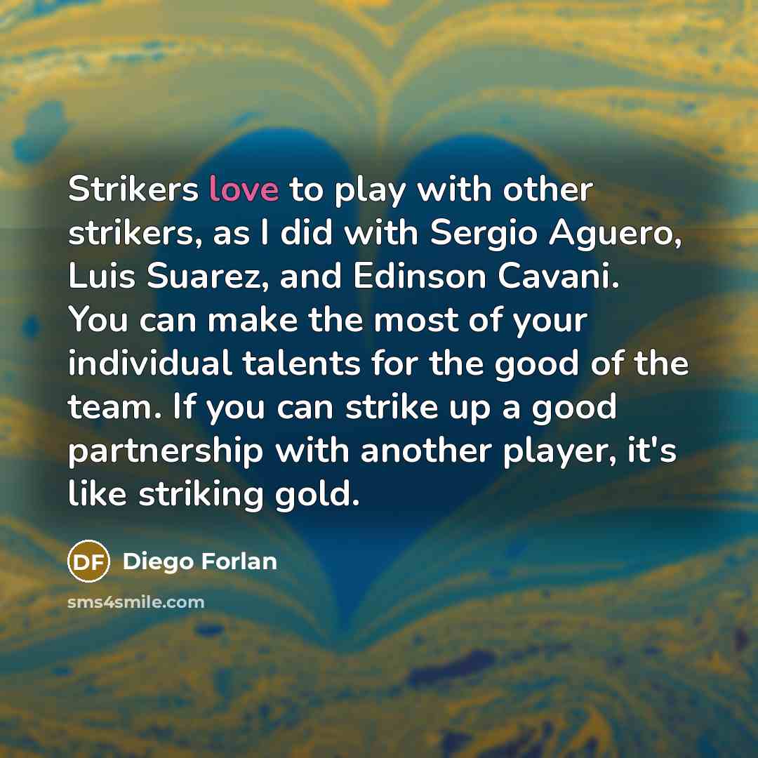“Strikers love to play with other strikers, as I did…” quote by Diego Forlan