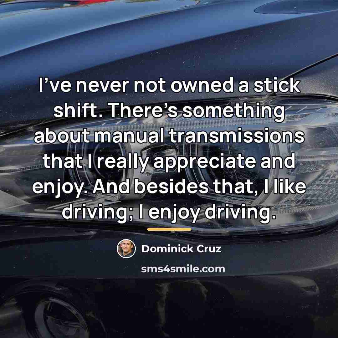 “I've never not owned a stick shift. There's something about…” quote by Dominick Cruz