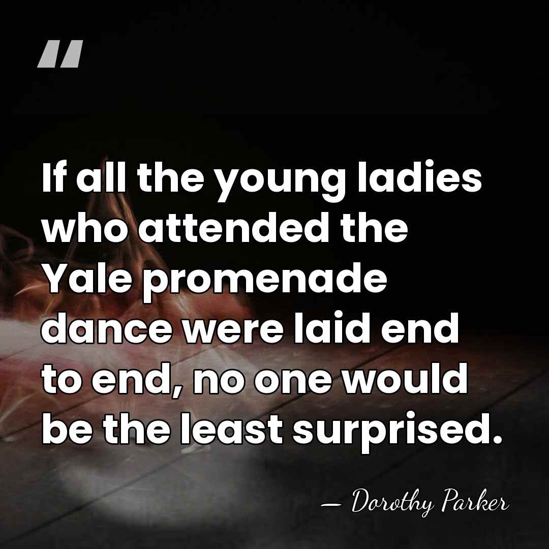 If all the young ladies who attended the Yale promenade dance were&hellip; - Dorothy Parker