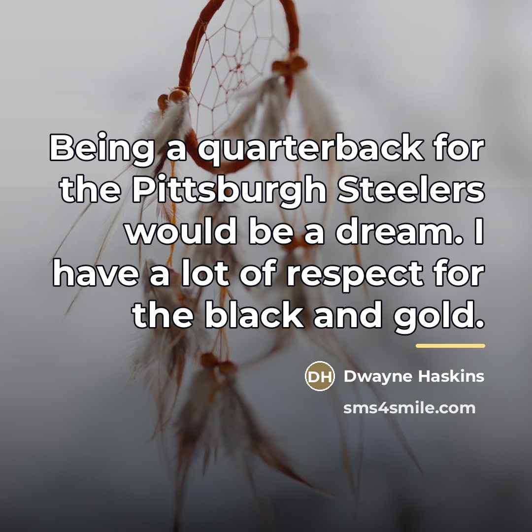 “Being a quarterback for the Pittsburgh Steelers would be a…” quote by Dwayne Haskins