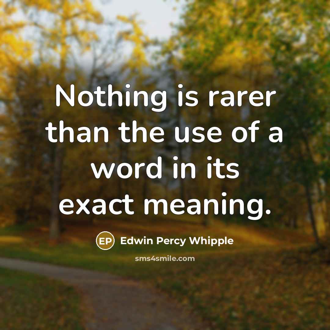 “Nothing is rarer than the use of a word in its exact meaning.” quote by Edwin Percy Whipple
