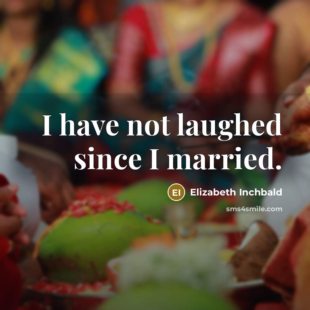 “I have not laughed since I married.…” quote by Elizabeth Inchbald