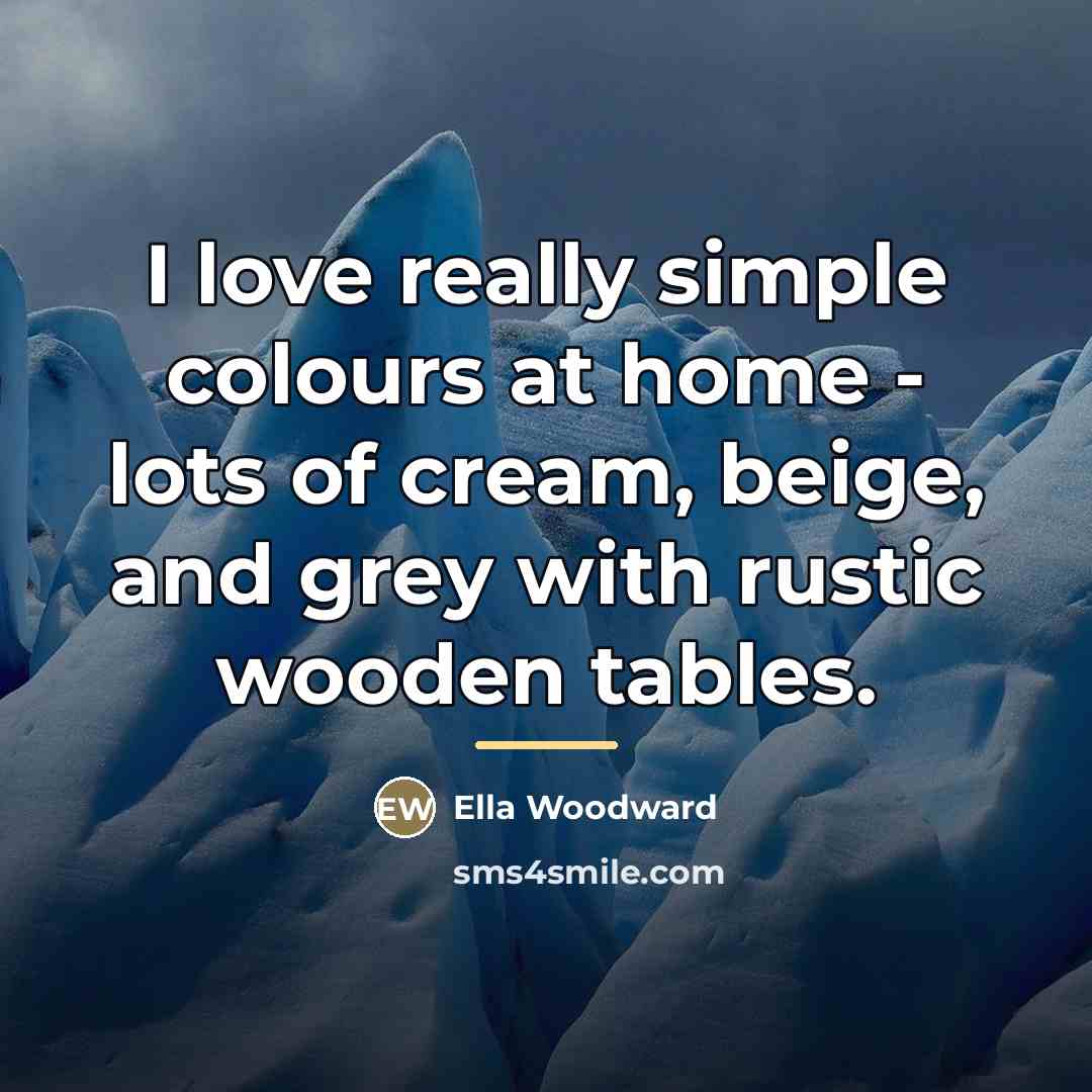 “I love really simple colours at home - lots of…” quote by Ella Woodward