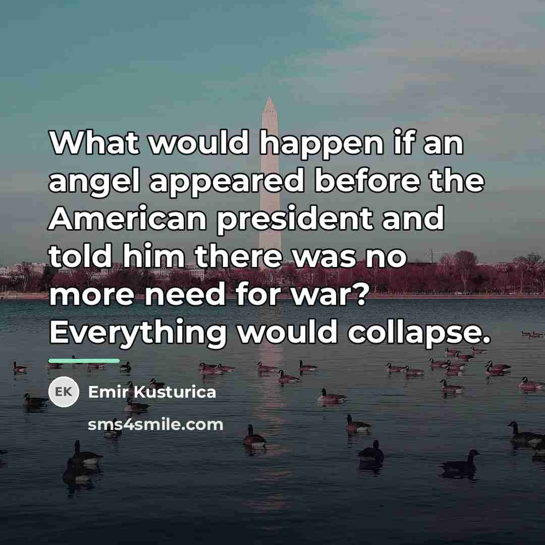 “What would happen if an angel appeared before the American…” quote by Emir Kusturica