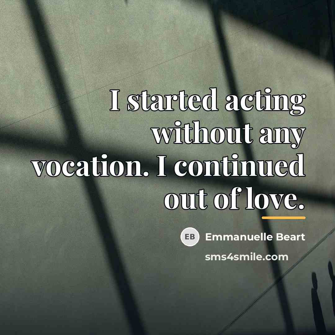 “I started acting without any vocation. I continued out of…” quote by Emmanuelle Beart