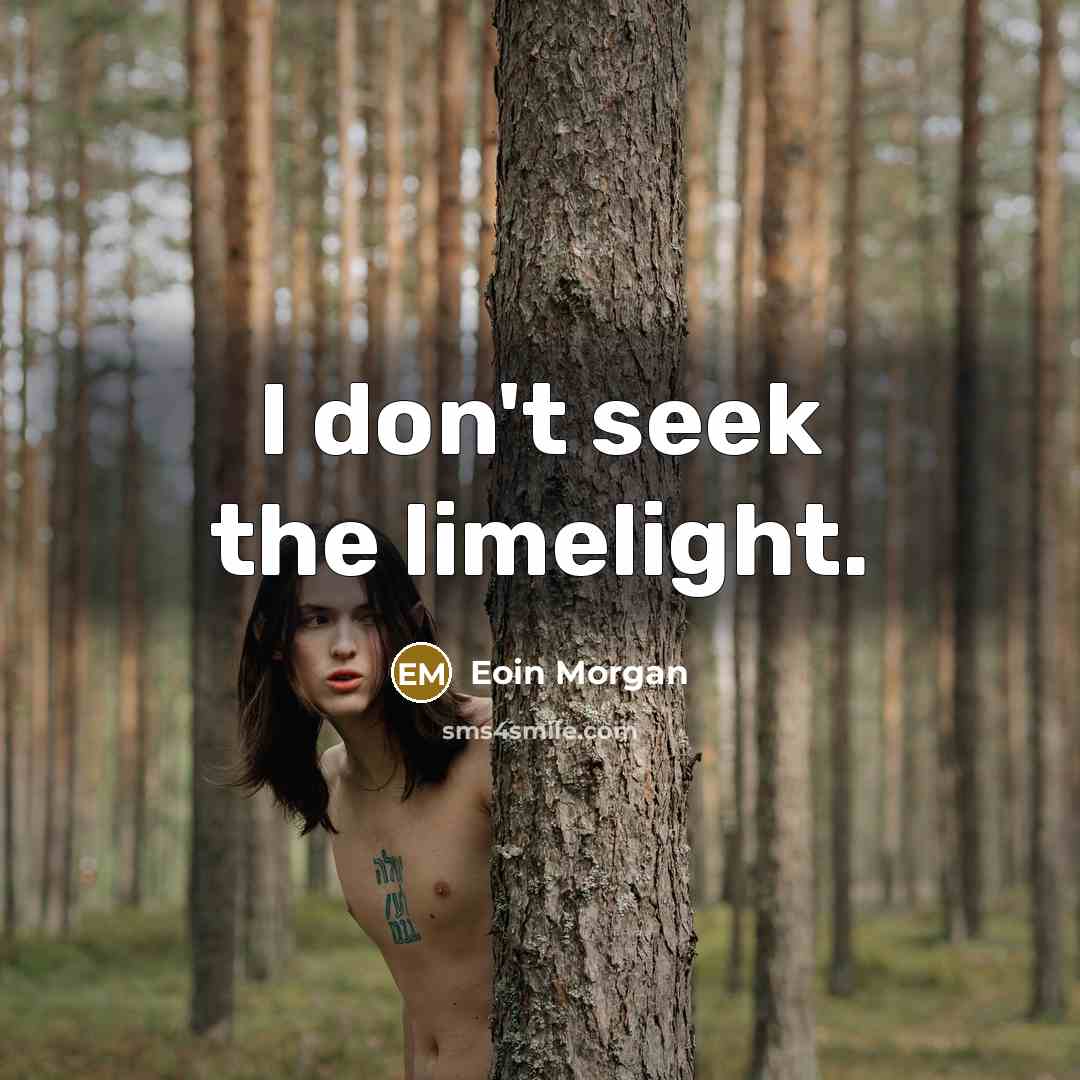 “I don't seek the limelight.…” quote by Eoin Morgan