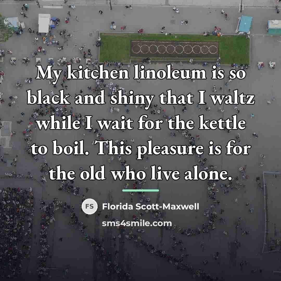 “My kitchen linoleum is so black and shiny that I…” quote by Florida Scott-Maxwell